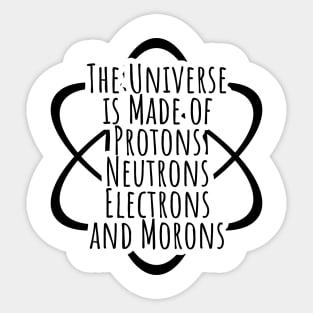 Funny Science Geek Universe Is Made Of Morons Sticker